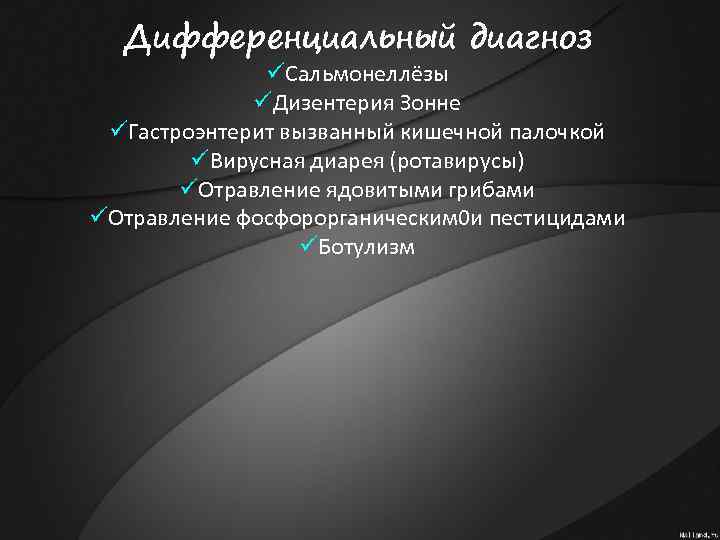 Дифференциальный диагноз üСальмонеллёзы üДизентерия Зонне üГастроэнтерит вызванный кишечной палочкой üВирусная диарея (ротавирусы) üОтравление ядовитыми