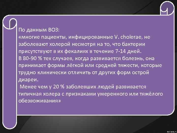 По данным ВОЗ: «многие пациенты, инфицированные V. cholerae, не заболевают холерой несмотря на то,