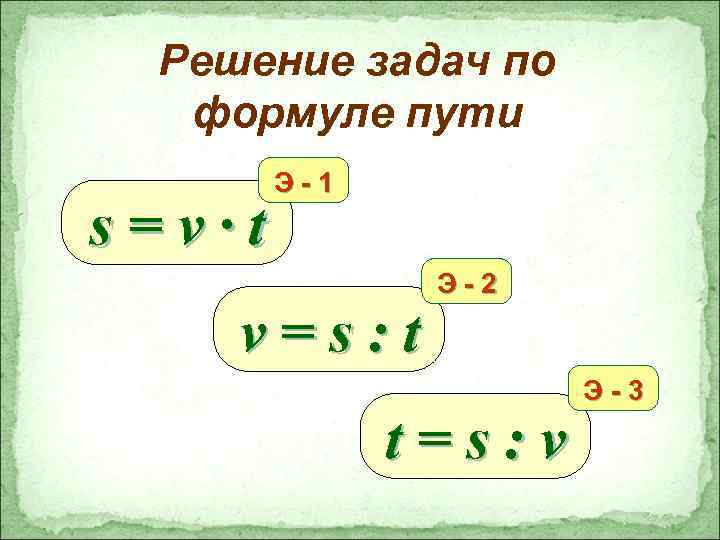 Решение задач по формуле пути s=v∙t Э-1 v=s: t Э-2 t=s: v Э-3 