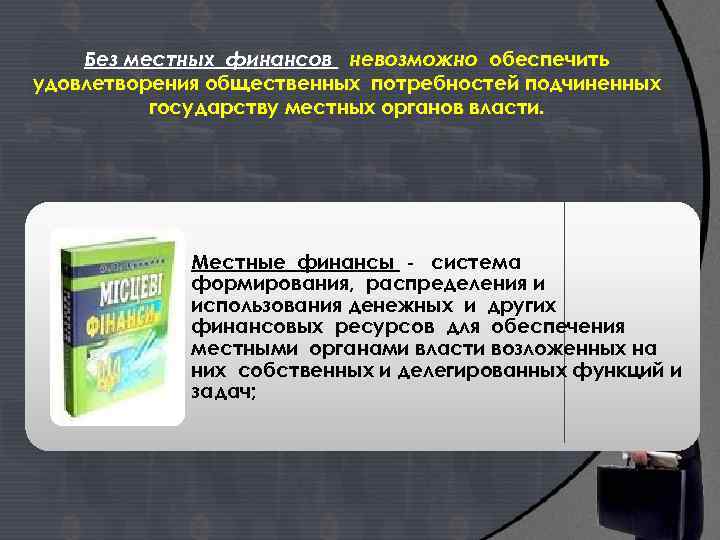 Без местных финансов невозможно обеспечить удовлетворения общественных потребностей подчиненных государству местных органов власти. Местные