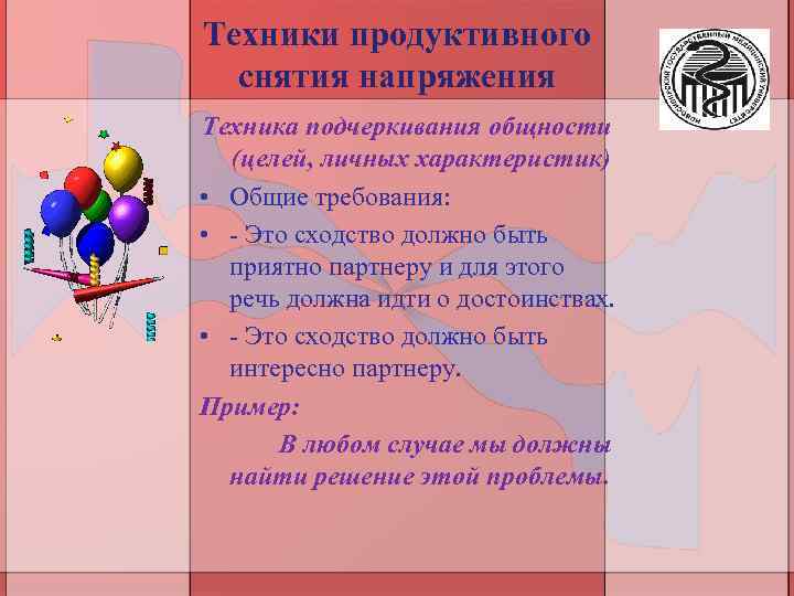 Техники продуктивного снятия напряжения Техника подчеркивания общности (целей, личных характеристик) • Общие требования: •