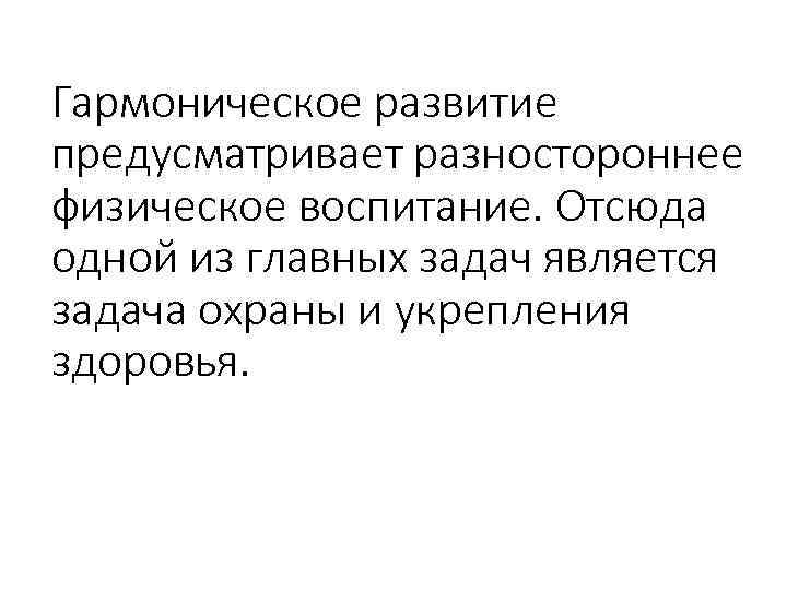 Гармоническое развитие предусматривает разностороннее физическое воспитание. Отсюда одной из главных задач является задача охраны