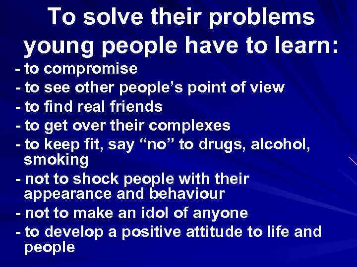 To solve their problems young people have to learn: - to compromise - to