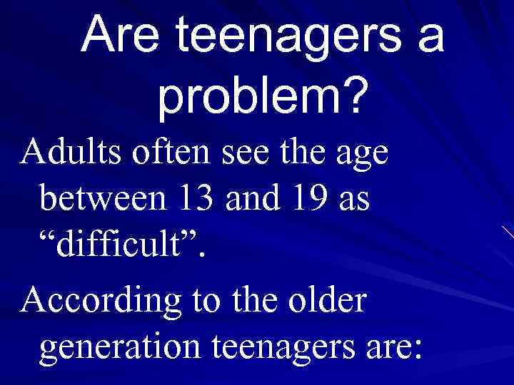 Are teenagers a problem? Adults often see the age between 13 and 19 as