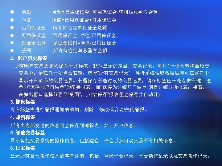 l 余额 余额=已用保证金+可用保证金-获利栏总盈亏金额 l 净值 净值=已用保证金+可用保证金 l 已用保证金 所有持仓定单保证金总额 l 可用保证金=净值-已用保证金 l 保证金比例=净值/已用保证金 l