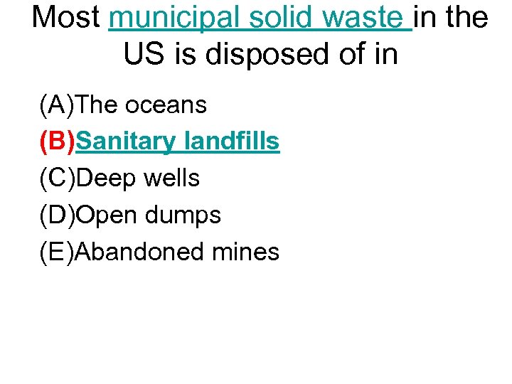 Most municipal solid waste in the US is disposed of in (A)The oceans (B)Sanitary