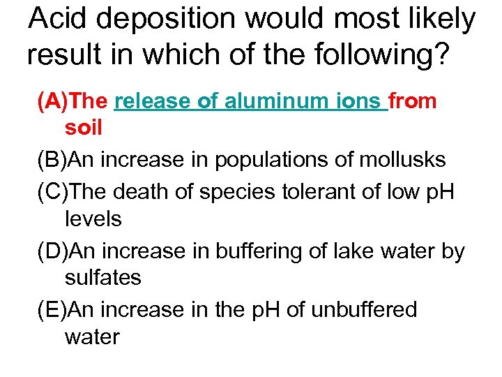 Acid deposition would most likely result in which of the following? (A)The release of