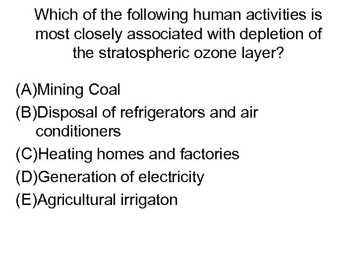 Which of the following human activities is most closely associated with depletion of the