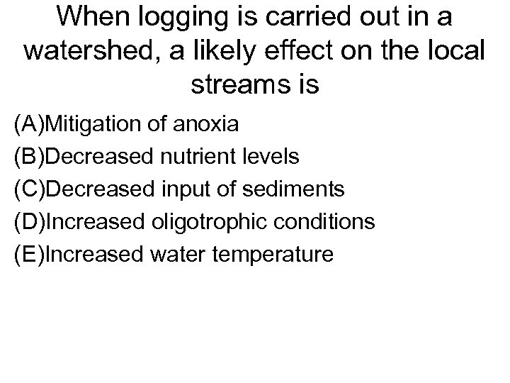 When logging is carried out in a watershed, a likely effect on the local