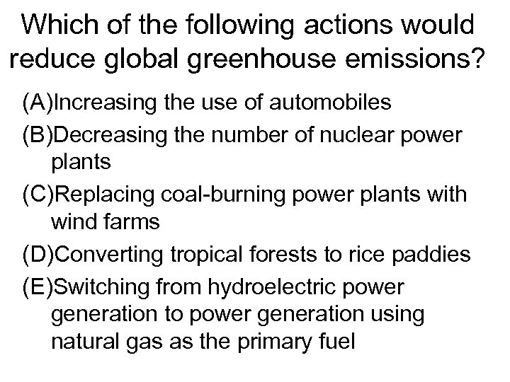 Which of the following actions would reduce global greenhouse emissions? (A)Increasing the use of