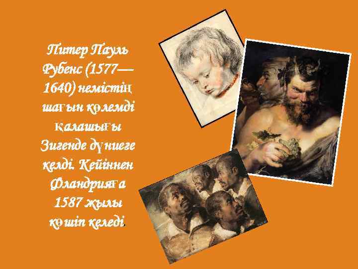 Питер Пауль Рубенс (1577— 1640) немістің шағын көлемді қалашығы Зигенде дүниеге келді. Кейіннен Фландрияға