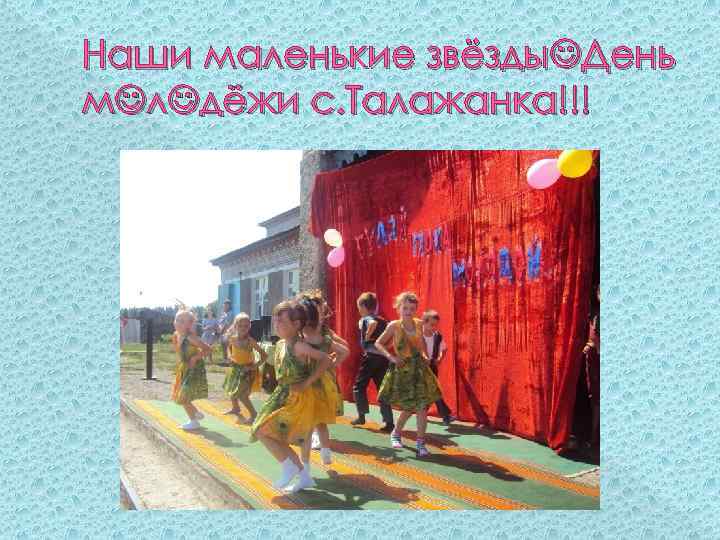 Наши маленькие звёзды День м л дёжи с. Талажанка!!! 