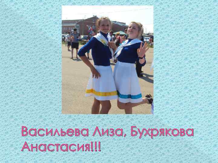Васильева Лиза, Бухрякова Анастасия!!! 