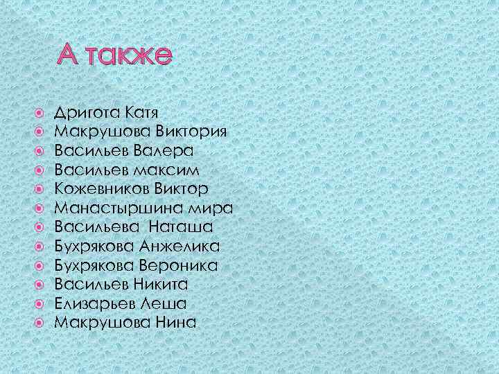 А также Дригота Катя Макрушова Виктория Васильев Валера Васильев максим Кожевников Виктор Манастыршина мира