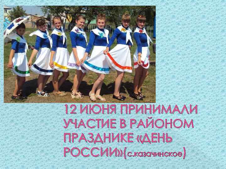 12 ИЮНЯ ПРИНИМАЛИ УЧАСТИЕ В РАЙОНОМ ПРАЗДНИКЕ «ДЕНЬ РОССИИ» (с. казачинское) 