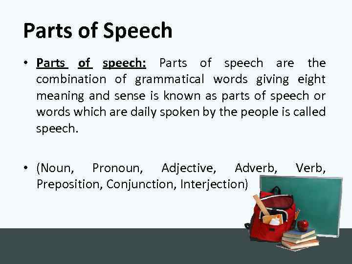 Parts of Speech • Parts of speech: Parts of speech are the combination of