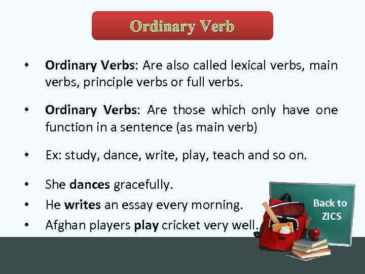 Ordinary Verb • Ordinary Verbs: Are also called lexical verbs, main verbs, principle verbs