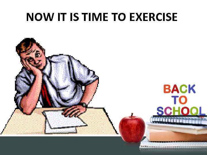 NOW IT IS TIME TO EXERCISE 