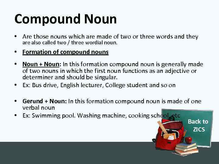 Compound Noun • Are those nouns which are made of two or three words