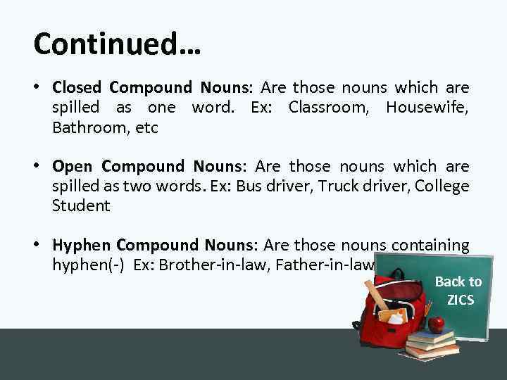 Continued… • Closed Compound Nouns: Are those nouns which are spilled as one word.