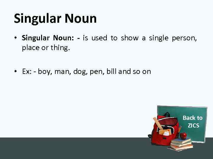 Singular Noun • Singular Noun: - is used to show a single person, place