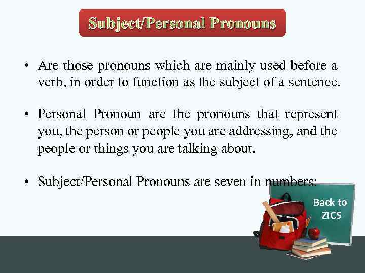 Subject/Personal Pronouns • Are those pronouns which are mainly used before a verb, in