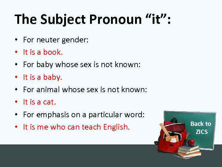 The Subject Pronoun “it”: • • For neuter gender: It is a book. For