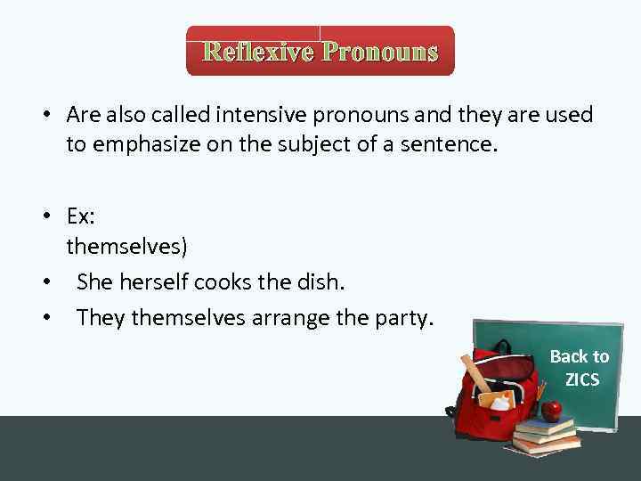 Reflexive Pronouns • Are also called intensive pronouns and they are used to emphasize