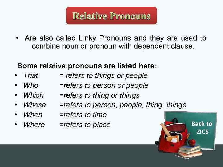 Relative Pronouns • Are also called Linky Pronouns and they are used to combine