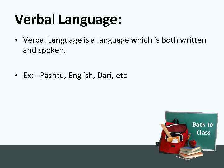 Verbal Language: • Verbal Language is a language which is both written and spoken.