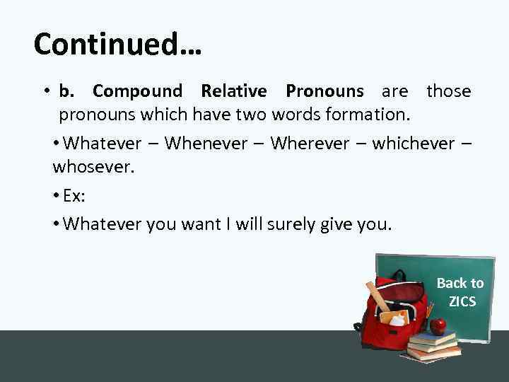 Continued… • b. Compound Relative Pronouns are those pronouns which have two words formation.