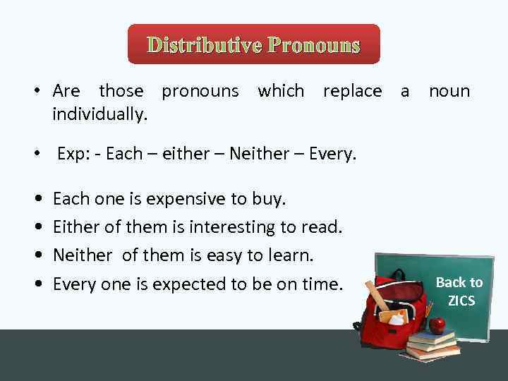 Distributive Pronouns • Are those pronouns which replace a noun individually. • Exp: -