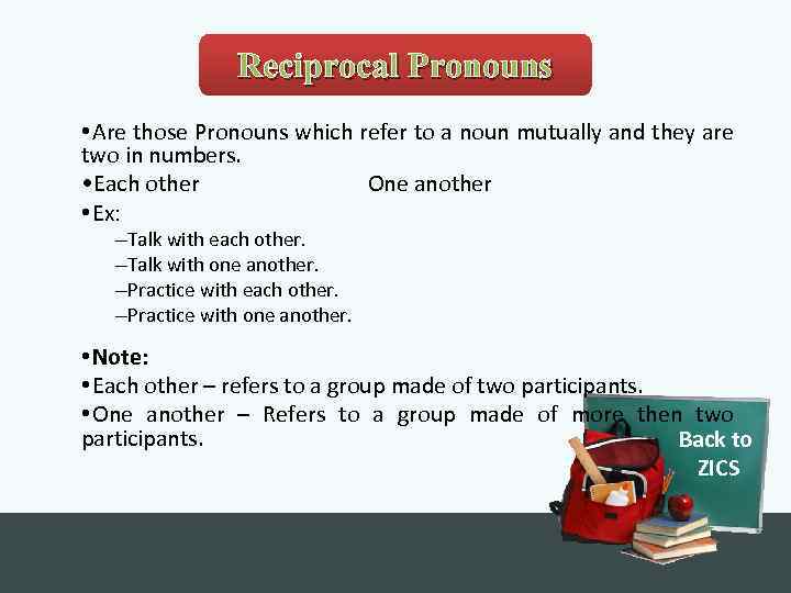 Reciprocal Pronouns • Are those Pronouns which refer to a noun mutually and they