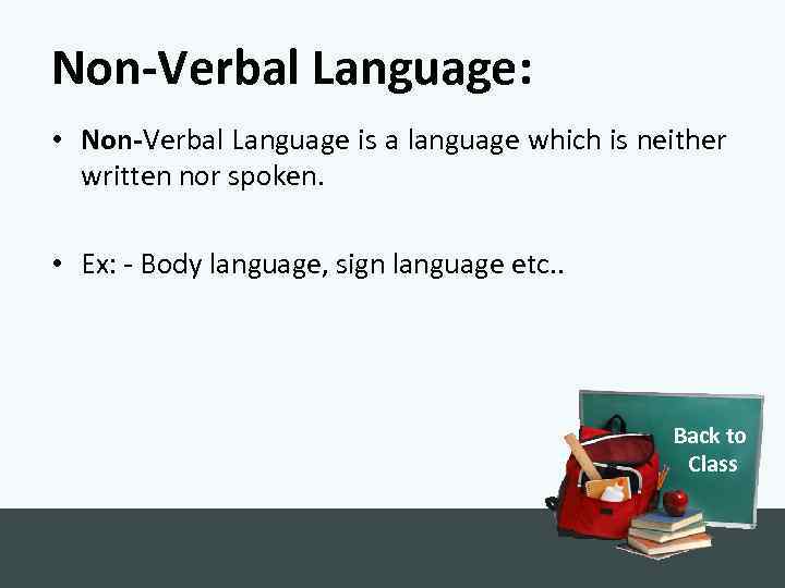 Non-Verbal Language: • Non-Verbal Language is a language which is neither written nor spoken.