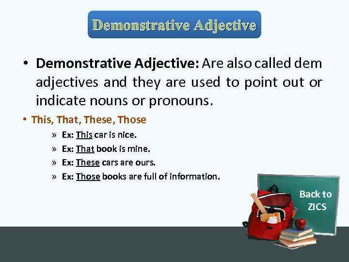 Demonstrative Adjective • Demonstrative Adjective: Are also called dem adjectives and they are used