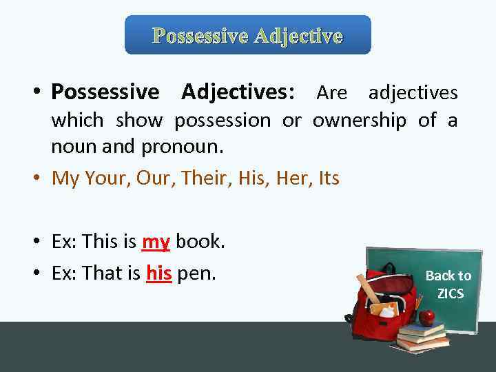 Possessive Adjective • Possessive Adjectives: Are adjectives which show possession or ownership of a