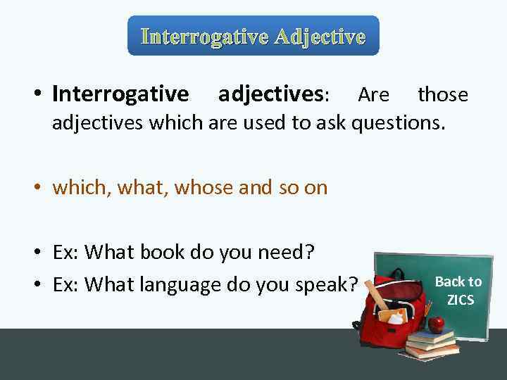 Interrogative Adjective • Interrogative adjectives: Are those adjectives which are used to ask questions.