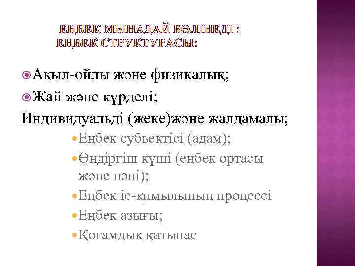  Ақыл-ойлы және физикалық; Жай және күрделі; Индивидуальді (жеке)және жалдамалы; Еңбек субьектісі (адам); Өндіргіш