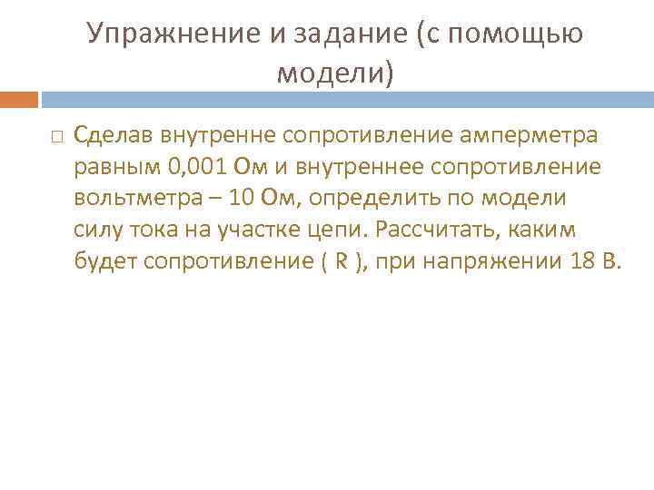 Упражнение и задание (с помощью модели) Сделав внутренне сопротивление амперметра равным 0, 001 Ом