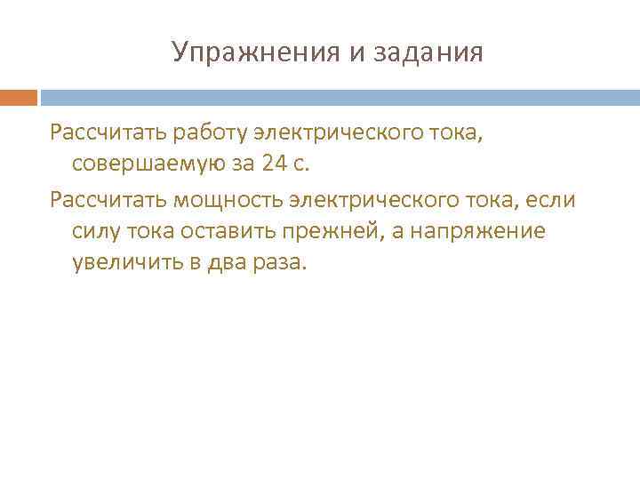 Упражнения и задания Рассчитать работу электрического тока, совершаемую за 24 с. Рассчитать мощность электрического