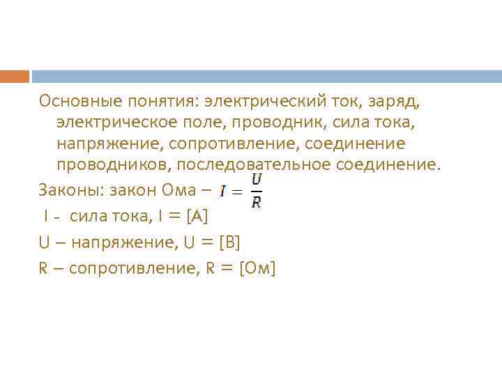 Основные понятия: электрический ток, заряд, электрическое поле, проводник, сила тока, напряжение, сопротивление, соединение проводников,