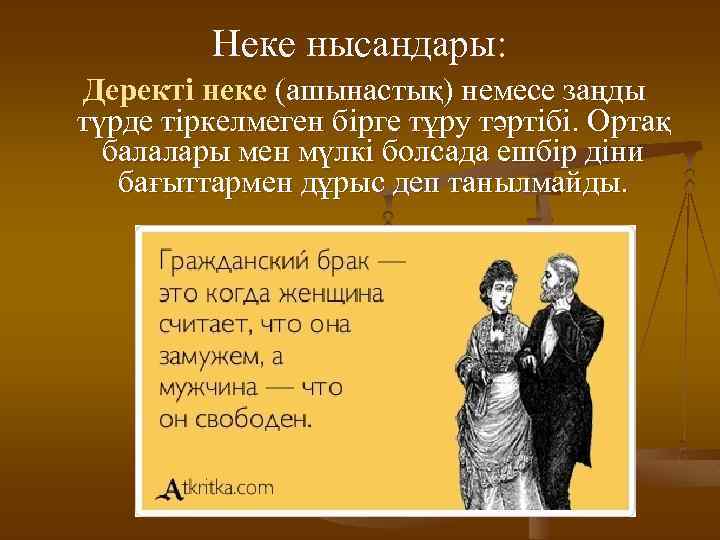 Неке нысандары: Деректі неке (ашынастық) немесе заңды түрде тіркелмеген бірге тұру тәртібі. Ортақ балалары