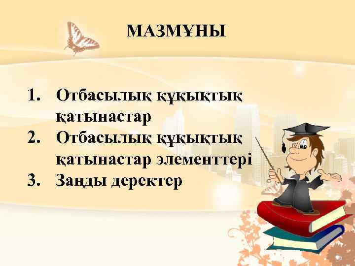 МАЗМҰНЫ 1. Отбасылық құқықтық қатынастар ПЛАН: 2. Отбасылық құқықтық қатынастар элементтері 3. Заңды деректер