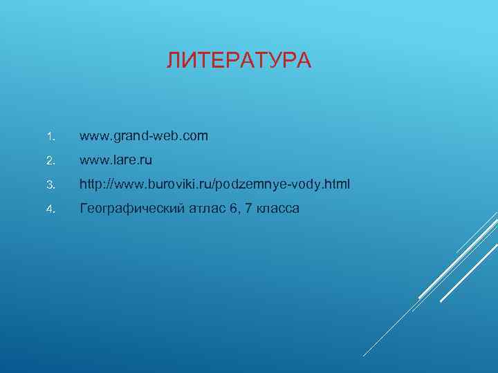 ЛИТЕРАТУРА 1. www. grand-web. com 2. www. lare. ru 3. http: //www. buroviki. ru/podzemnye-vody.