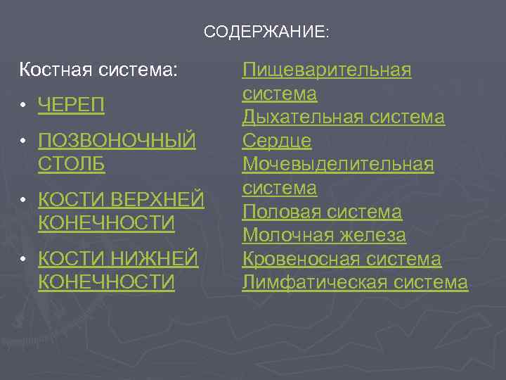 СОДЕРЖАНИЕ: Костная система: • ЧЕРЕП • ПОЗВОНОЧНЫЙ СТОЛБ • КОСТИ ВЕРХНЕЙ КОНЕЧНОСТИ • КОСТИ