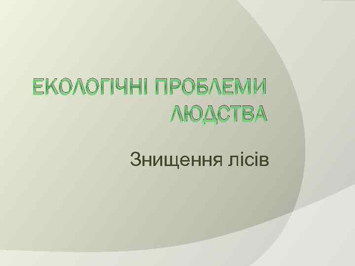ЕКОЛОГІЧНІ ПРОБЛЕМИ ЛЮДСТВА Знищення лісів 