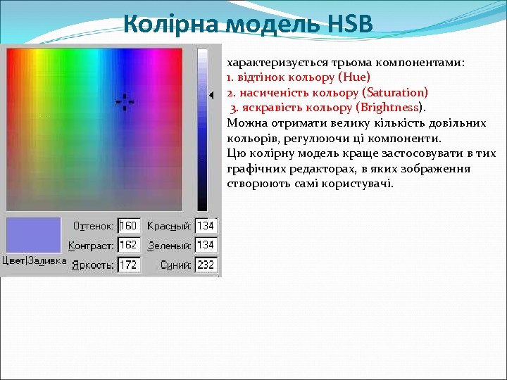 Колірна модель НSB характеризується трьома компонентами: 1. відтінок кольору (Hue) 2. насиченість кольору (Saturation)