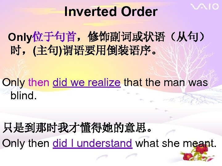 Inverted Order Only位于句首，修饰副词或状语（从句） 时，(主句)谓语要用倒装语序。 Only then did we realize that the man was blind.