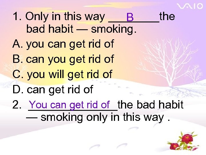 1. Only in this way ____the B bad habit — smoking. A. you can