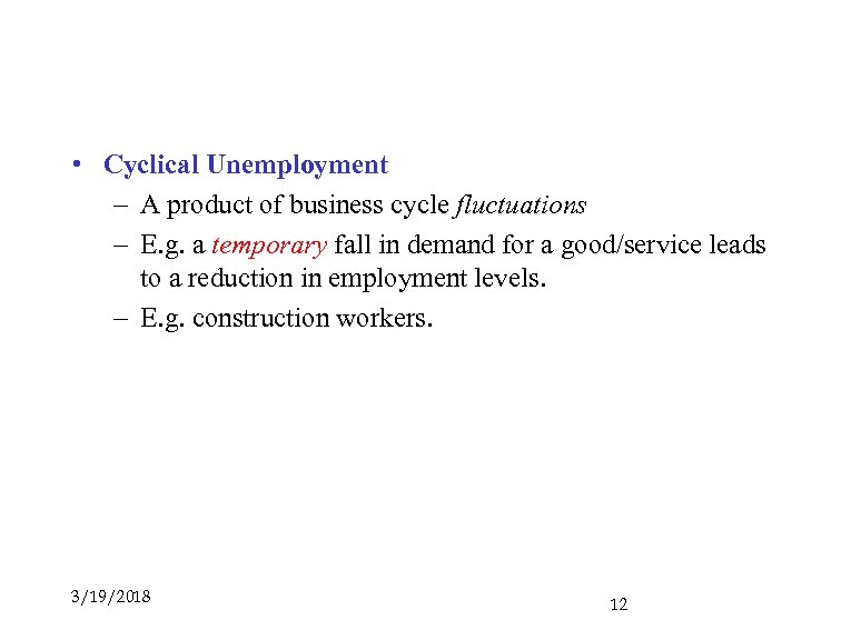  • Cyclical Unemployment – A product of business cycle fluctuations – E. g.